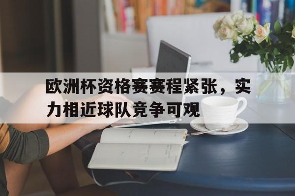包含欧洲杯资格赛赛程紧张，实力相近球队竞争可观的词条