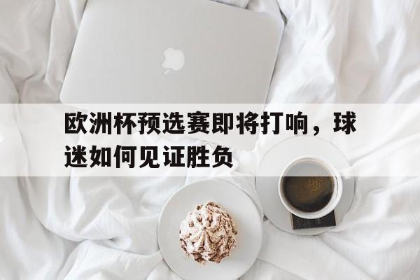 包含欧洲杯预选赛即将打响，球迷如何见证胜负的词条