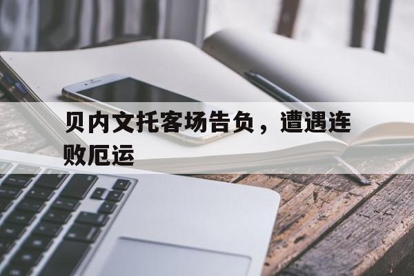 贝内文托客场告负，遭遇连败厄运的简单介绍