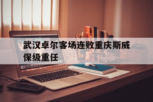 包含武汉卓尔客场连败重庆斯威保级重任的词条